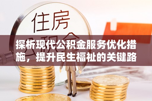 济阳探析现代公积金服务优化措施，提升民生福祉的关键路径