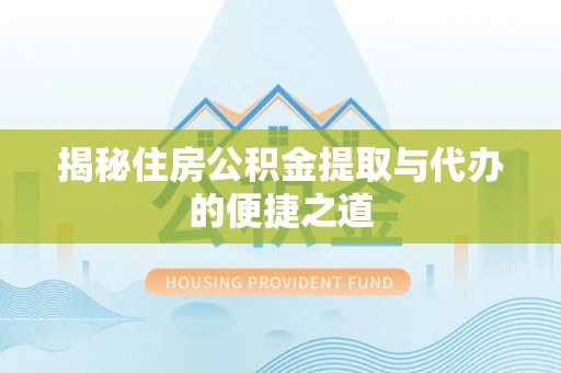 济阳揭秘住房公积金提取与代办的便捷之道