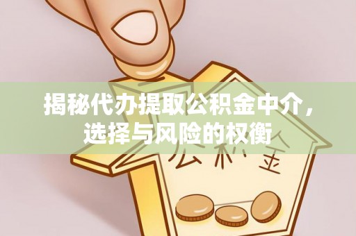 济阳揭秘代办提取公积金中介，选择与风险的权衡